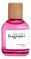 Once Upon A Fragrance Without You 